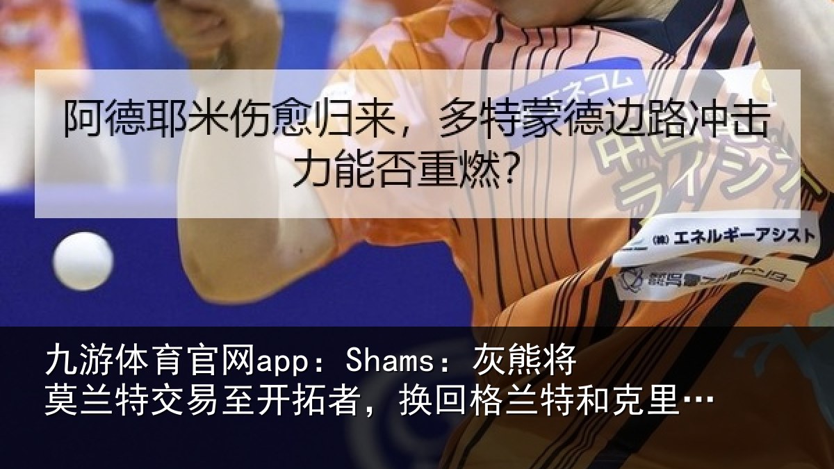 九游体育官网app：Shams：灰熊相关情况相关情况克里斯-穆雷