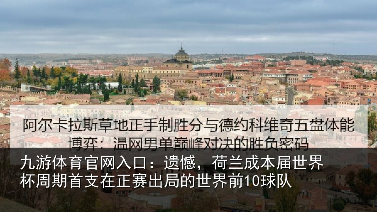 九游体育官网入口：遗憾，荷兰成本届世界杯周期首支在正赛出局的世界前10球队