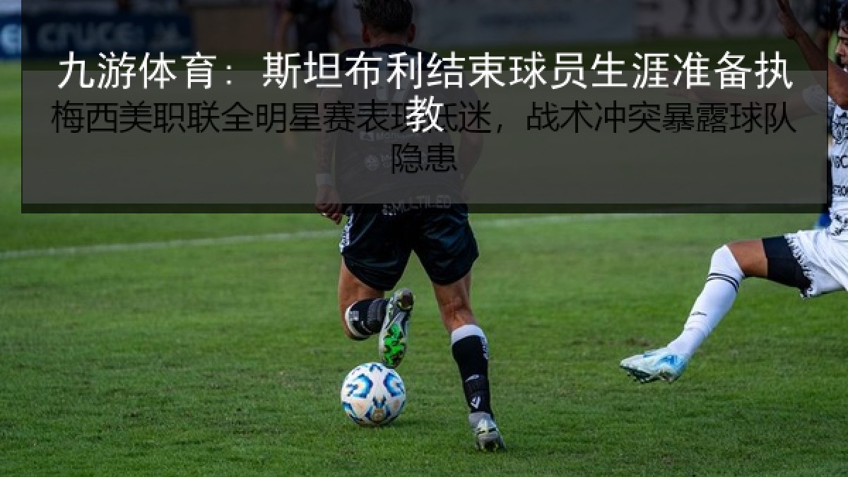 九游体育: 斯坦布利结束球员生涯准备执教