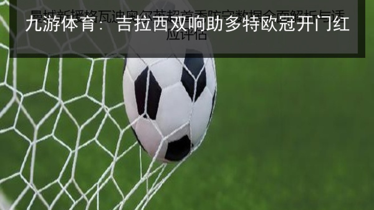 九游体育: 吉拉西双响助多特欧冠开门红